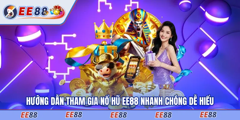 Hướng dẫn tham gia nổ hũ EE88 nhanh chóng dễ hiểu