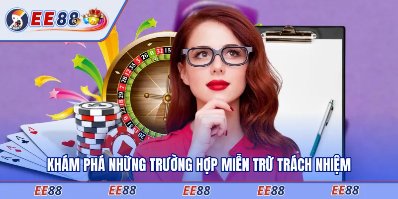 Khám phá những trường hợp miễn trừ trách nhiệm