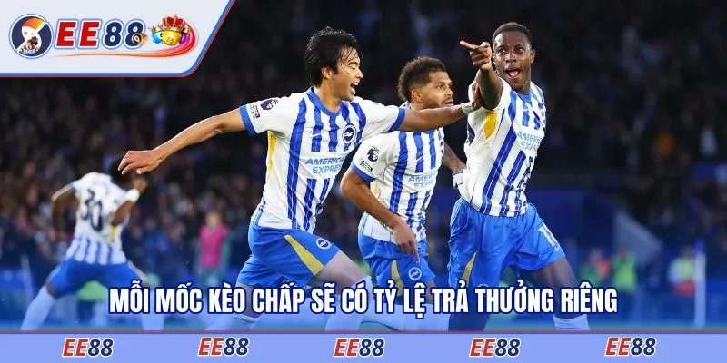 Mỗi mốc kèo chấp sẽ có tỷ lệ trả thưởng riêng