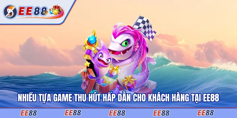 Nhiều tựa game thu hút hấp dẫn cho khách hàng tại EE88