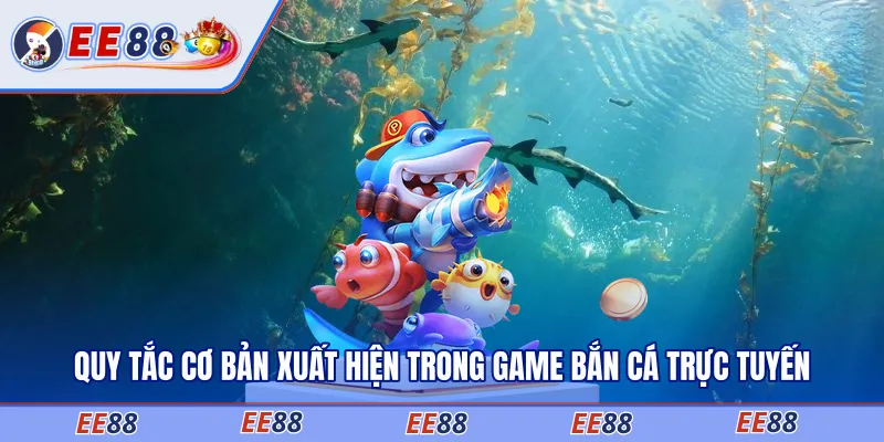 Quy tắc cơ bản xuất hiện trong game bắn cá trực tuyến