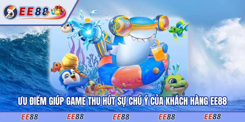 Ưu điểm giúp game thu hút sự chú ý của khách hàng EE88